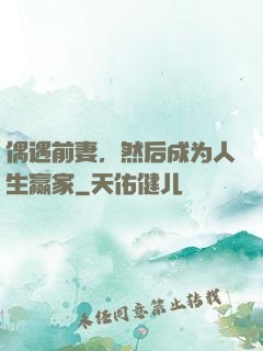 偶遇前妻，然后成为人生赢家