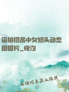 偷拍初高中女奶头动态图图片