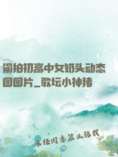 偷拍初高中女奶头动态图图片