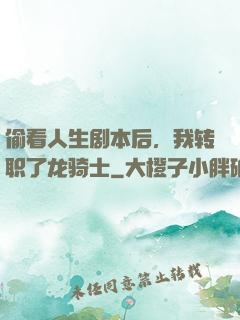 偷看人生剧本后，我转职了龙骑士