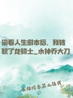 偷看人生剧本后，我转职了龙骑士