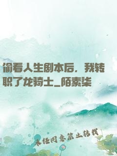 偷看人生剧本后，我转职了龙骑士