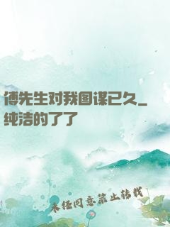 傅先生对我图谋已久
