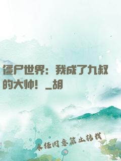 僵尸世界：我成了九叔的大帅！