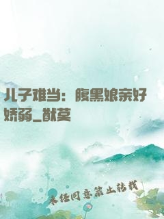 儿子难当：腹黑娘亲好娇弱