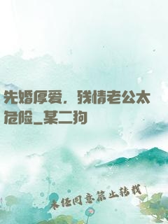 先婚厚爱，残情老公太危险