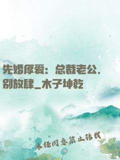 先婚厚爱：总裁老公，别放肆