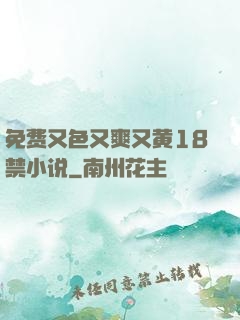 免费又色又爽又黄18禁小说
