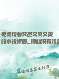 免费观看又色又爽又黄的小说校园