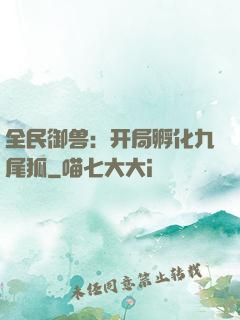 全民御兽：开局孵化九尾狐