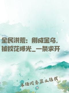 全民洪荒：刚成金乌，被校花曝光