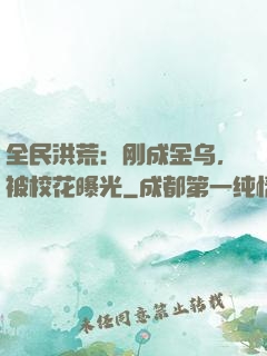 全民洪荒：刚成金乌，被校花曝光