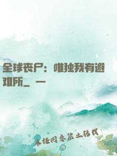 全球丧尸：唯独我有避难所