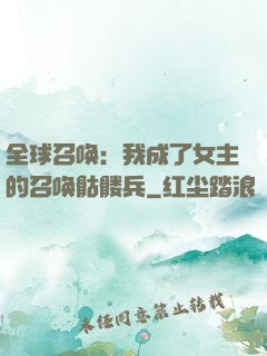 全球召唤：我成了女主的召唤骷髅兵