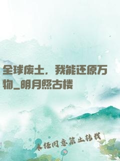 全球废土，我能还原万物