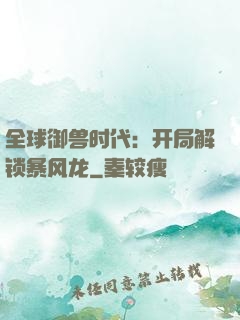 全球御兽时代：开局解锁暴风龙
