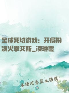全球死域游戏：开局扮演火拳艾斯