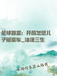 全球首富：开局忽悠儿子砸豪车