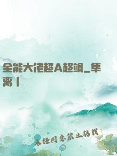 全能大佬超A超飒