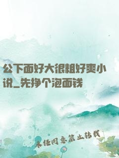 公下面好大很粗好爽小说