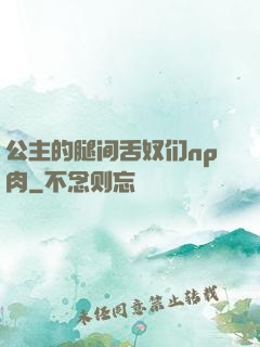 公主的腿间舌奴们np肉