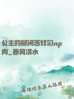 公主的腿间舌奴们np肉
