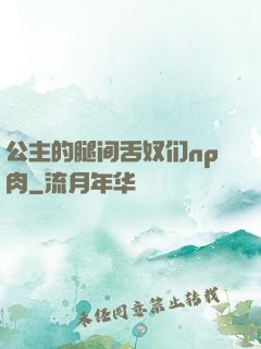 公主的腿间舌奴们np肉