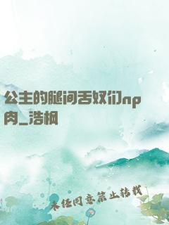 公主的腿间舌奴们np肉