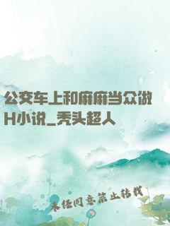 公交车上和麻麻当众做H小说