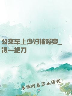 公交车上少妇被躁爽