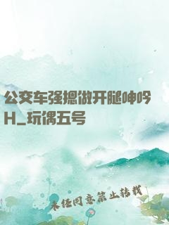 公交车强摁做开腿呻吟H