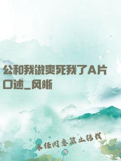 公和我做爽死我了A片口述