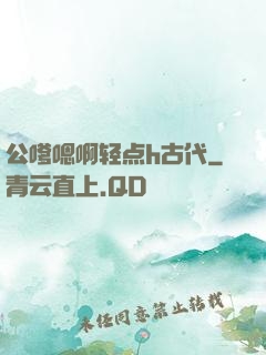公嗲嗯啊轻点h古代