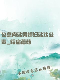 公息肉欲秀婷妇欲欢公爽