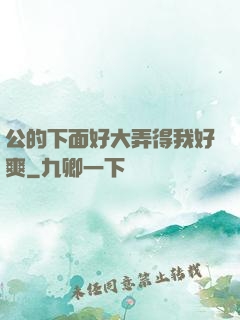 公的下面好大弄得我好爽