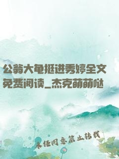 公翁大龟挺进秀婷全文免费阅读
