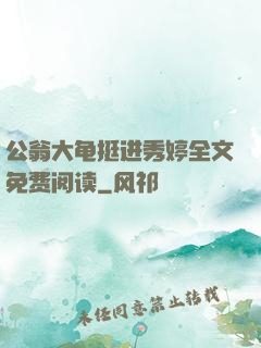 公翁大龟挺进秀婷全文免费阅读