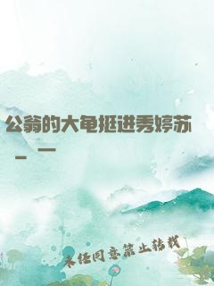 公翁的大龟挺进秀婷苏玥