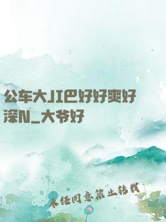 公车大JI巴好好爽好深N