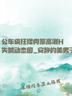 公车疯狂揉肉蒂高潮H失禁动态图