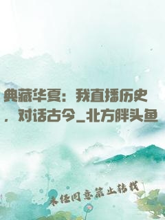 典藏华夏：我直播历史，对话古今