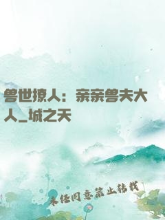 兽世撩人：亲亲兽夫大人