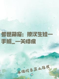 兽世萌宠：撩汉生娃一手抓