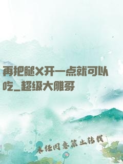 再把腿X开一点就可以吃