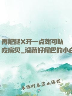 再把腿X开一点就可以吃扇贝