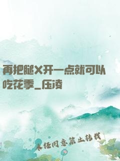 再把腿X开一点就可以吃花季