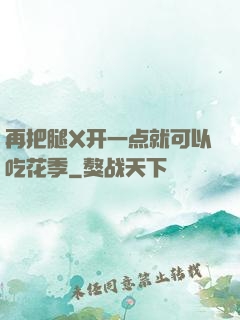 再把腿X开一点就可以吃花季