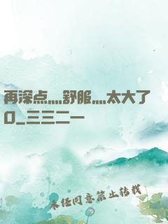 再深点灬舒服灬太大了O