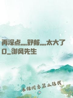 再深点灬舒服灬太大了O