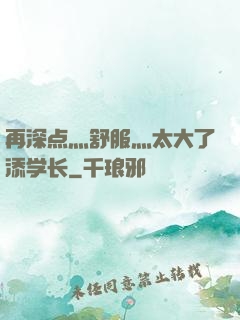 再深点灬舒服灬太大了添学长